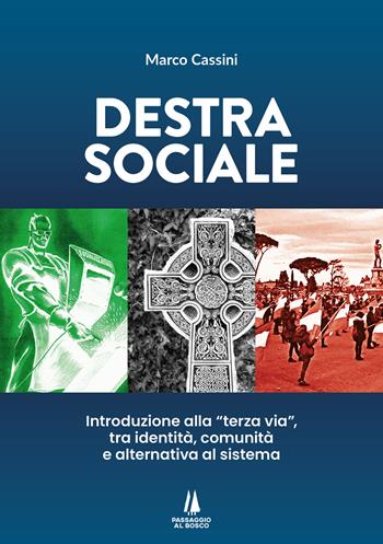 Destra sociale. Introduzione alla «terza via», tra identità, comunità e alternativa al sistema - Marco Cassini - Libro Passaggio al Bosco 2025, Bastian contrari | Libraccio.it