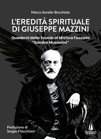 L'eredità spirituale di Giuseppe Mazzini. Quaderni della Scuola di Mistica Fascista «Sandro Mussolini» - Marco Aurelio Bocchiola - Libro Passaggio al Bosco 2025, Sempreverdi | Libraccio.it