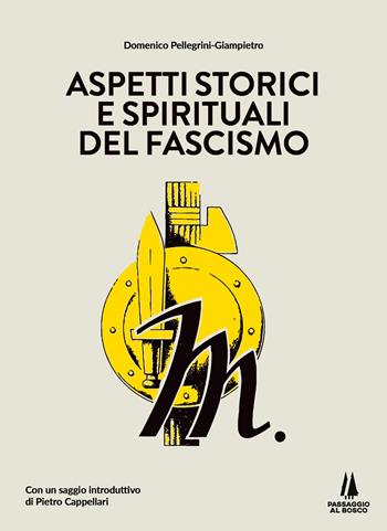 Aspetti storici e spirituali del fascismo - Giampietro Domenico Pellegrini - Libro Passaggio al Bosco 2025, Sempreverdi | Libraccio.it