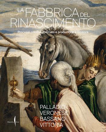 La fabbrica del Rinascimento. Processi creativi, mercato e produzione a Vicenza  - Libro Marsilio Arte 2022 | Libraccio.it