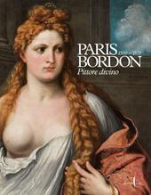 Paris Bordon. Pittore divino 1500-1571. Ediz. illustrata
