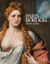 Paris Bordon. Pittore divino 1500-1571. Ediz. a colori