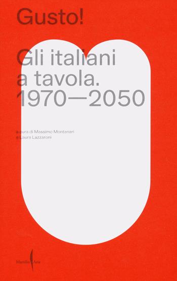 Gusto! Gli italiani a tavola. 1970-2050  - Libro Marsilio Arte 2022 | Libraccio.it