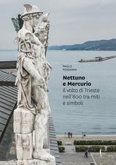 Nettuno e Mercurio. Il volto di Trieste nell’800 tra miti e simboli. Ediz. a colori