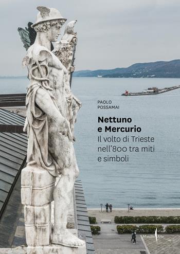 Nettuno e Mercurio. Il volto di Trieste nell’800 tra miti e simboli. Ediz. a colori - Paolo Possamai - Libro Marsilio Arte 2022 | Libraccio.it