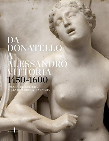 Da Donatello a Alessandro Vittoria 1450-1600. 150 anni di scultura nella Repubblica di Venezia. Ediz. a colori  - Libro Marsilio Arte 2022 | Libraccio.it