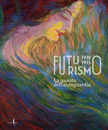 Futurismo 1910-1915. La nascita dell’avanguardia. Ediz. a colori  - Libro Marsilio Arte 2022 | Libraccio.it