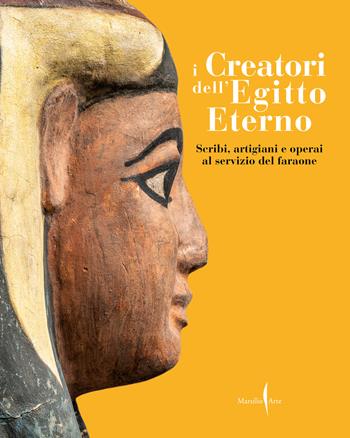 I creatori dell'Egitto eterno. Scribi, artigiani e operai al servizio del faraone. Ediz. illustrata  - Libro Marsilio Arte 2023, Cataloghi | Libraccio.it