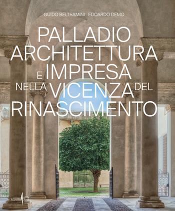 Palladio architettura e impresa nella Vicenza del Rinascimento. Ediz. a colori - Guido Beltramini, Edoardo Demo - Libro Marsilio Arte 2022 | Libraccio.it