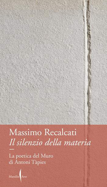 Il silenzio della materia - Massimo Recalcati - Libro Marsilio Arte 2024, Dialoghi | Libraccio.it