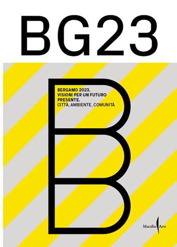 Bergamo '23. Visioni per un futuro presente. Città, ambiente, comunità. Ediz. illustrata  - Libro Marsilio Arte 2024 | Libraccio.it