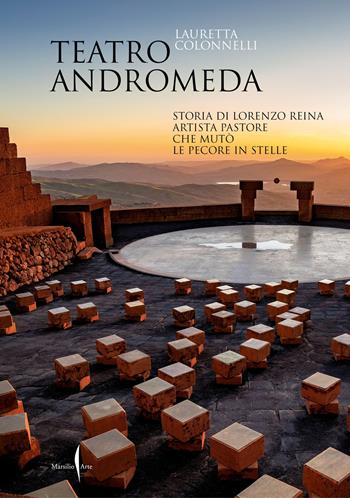 Teatro Andromeda. Storia di Lorenzo Reina artista pastore che mutò le pecore in stelle - Lauretta Colonnelli - Libro Marsilio Arte 2023 | Libraccio.it