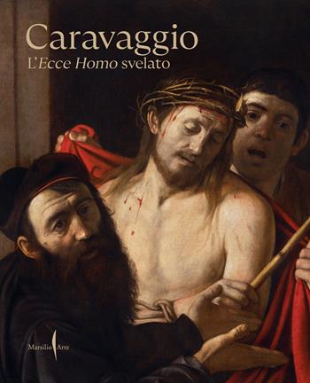 Caravaggio. L'Ecce Homo svelato. Ediz. a colori  - Libro Marsilio Arte 2023, Libri illustrati | Libraccio.it