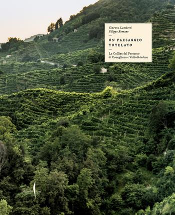 Il paesaggio tutelato. Le colline del Prosecco di Conegliano e Valdobbiadene. Ediz. a colori - Ginevra Lamberti, Filippo Romano - Libro Marsilio Arte 2024, Grandi libri illustrati | Libraccio.it