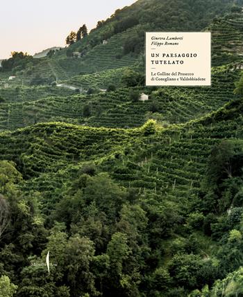 Il paesaggio tutelato. Le colline del Prosecco di Conegliano e Valdobbiadene. Ediz. illustrata - Ginevra Lamberti, Filippo Romano - Libro Marsilio Arte 2024, Grandi libri illustrati | Libraccio.it