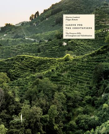 Caring for the countryside. The Prosecco Hills of Conegliano and Valdobbiadene. Ediz. a colori - Ginevra Lamberti, Filippo Romano - Libro Marsilio Arte 2024, Grandi libri illustrati | Libraccio.it