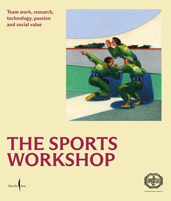 The sports workshop. Team work, research, technology, passion and social value. Ediz. illustrata  - Libro Marsilio Arte 2024 | Libraccio.it