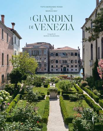 I giardini di Venezia. Ediz. a colori - Toto Bergamo Rossi, Marco Bay - Libro Marsilio Arte 2024, Grandi libri illustrati | Libraccio.it