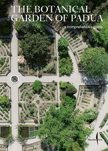 The botanical garden of Padua. A comprehensive guide  - Libro Marsilio Arte 2024 | Libraccio.it