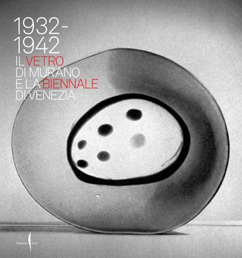 1932-1942. Il vetro di Murano e la Biennale di Venezia. Ediz. illustrata  - Libro Marsilio Arte 2025, Cataloghi | Libraccio.it
