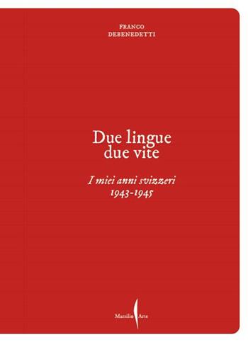 Franco Debenedetti. Due lingue, due vite. I miei anni svizzeri. 1943-1945 - Franco Debenedetti - Libro Marsilio Arte 2024, Libri illustrati | Libraccio.it