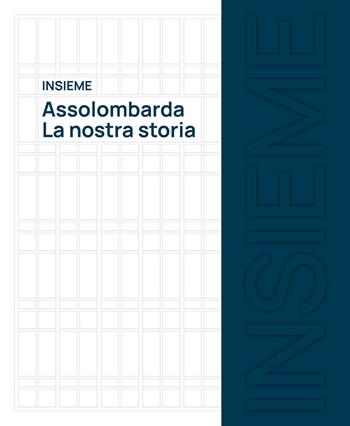 Insieme. Assolombarda. La nostra storia. Ediz. illustrata  - Libro Marsilio Arte 2025, Grandi libri illustrati | Libraccio.it