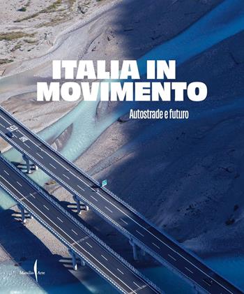 Italia in movimento. Autostrade e futuro. Ediz. illustrata  - Libro Marsilio Arte 2025, Cataloghi | Libraccio.it
