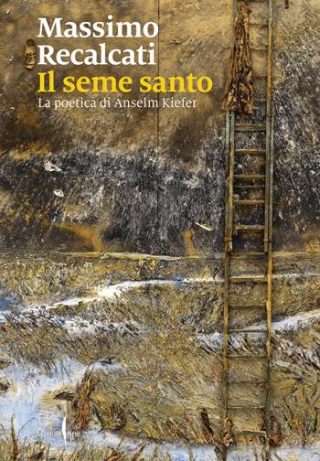 Il seme santo. La poetica di Anselm Kiefer. Ediz. illustrata - Massimo Recalcati - Libro Marsilio Arte 2026, Cataloghi | Libraccio.it