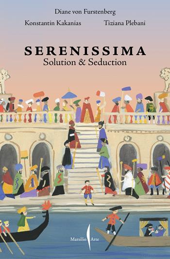 Venezia Serenissima. Solution & seduction. Ediz. italiana e inglese - Diane Von Furstenberg, Tiziana Plebani - Libro Marsilio Arte 2025, Libri illustrati | Libraccio.it