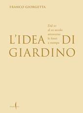 L'idea di giardino. Dal XV al XX secolo attraverso e fonti a stampa. Ediz. illustrata