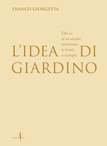 L'idea di giardino. Dal XV al XX secolo attraverso e fonti a stampa. Ediz. illustrata - Franco Giorgetta - Libro Marsilio Arte 2026, Grandi libri illustrati | Libraccio.it
