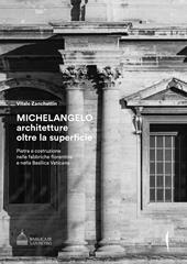 Michelangelo. Architetture oltre la superficie. Pietra e costruzione nelle fabbriche fiorentine e nella Basilica Vaticana. Ediz. illustrata