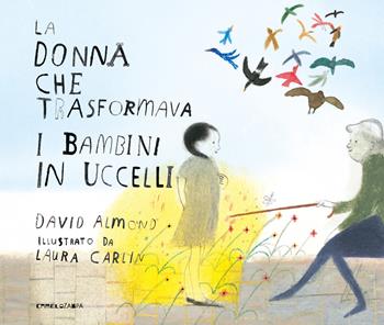 La donna che trasformava i bambini in uccelli. Ediz. a colori - David Almond - Libro Camelozampa 2022, Le piume | Libraccio.it
