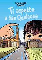 Ti aspetto a San Qualcosa. Ediz. illustrata