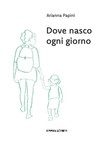 Dove nasco ogni giorno. Ediz. a colori - Arianna Papini - Libro Camelozampa 2026, Le piume | Libraccio.it