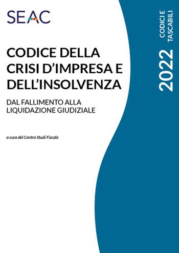 Codice della crisi d'impresa e dell'insolvenza. Dal fallimento alla liquidazione giudiziale  - Libro Seac 2022 | Libraccio.it