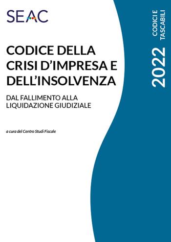 Codice della crisi d'impresa e dell'insolvenza. Dal fallimento alla liquidazione giudiziale  - Libro Seac 2022 | Libraccio.it