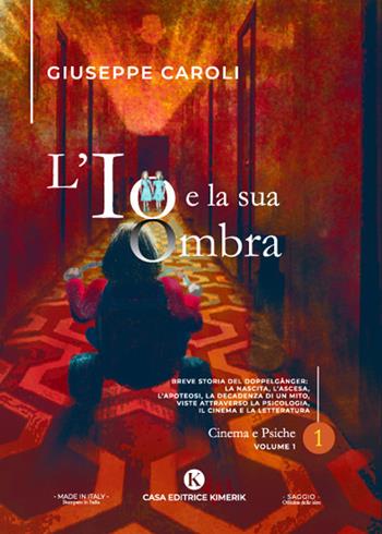 L'io e la sua ombra. Breve storia del Doppelgänger: la nascita, l'ascesa, l'apoteosi, la decadenza di un mito, viste attraverso la psicologia, il cinema e la letteratura. Vol. 1 - Giuseppe Caroli - Libro Kimerik 2022, Officina delle idee | Libraccio.it