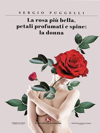 La rosa più bella, petali profumati e spine: la donna - Sergio Puggelli - Libro Kimerik 2022, Officina delle idee | Libraccio.it