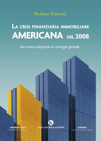 La crisi finanziaria immobiliare americana del 2008. Dai mutui subprime al contagio globale - Stefano Vasconi - Libro Kimerik 2021, Officina delle idee | Libraccio.it