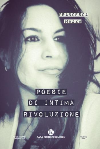 Poesie di intima rivoluzione - Francesca Mazza - Libro Kimerik 2022, Karme | Libraccio.it