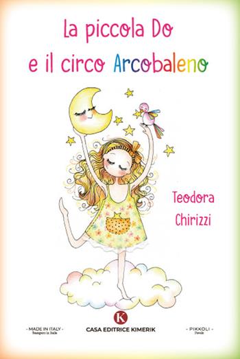 La piccola Do e il circo Arcobaleno - Teodora Chirizzi - Libro Kimerik 2022, Pikkoli | Libraccio.it