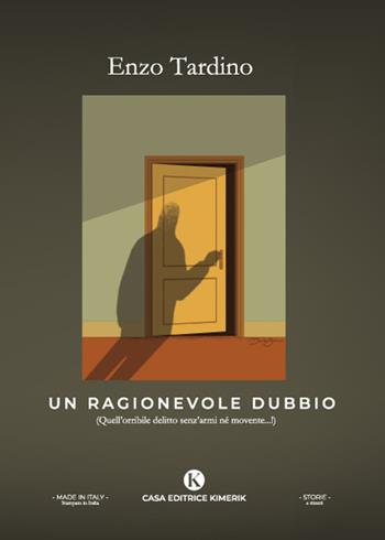Un ragionevole dubbio (Quell'orribile delitto senz'armi né movente...!) - Enzo Tardino - Libro Kimerik 2022, Storie e ritratti | Libraccio.it
