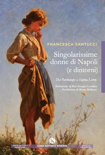 Singolarissime donne di Napoli (e dintorni). Da Parthenope a Sophia Loren - Francesca Santucci - Libro Kimerik 2022, Officina delle idee | Libraccio.it