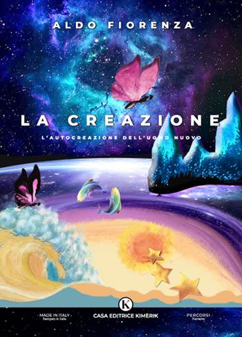 La Creazione. L'autocreazione dell'uomo nuovo - Aldo Fiorenza - Libro Kimerik 2023, Percorsi | Libraccio.it