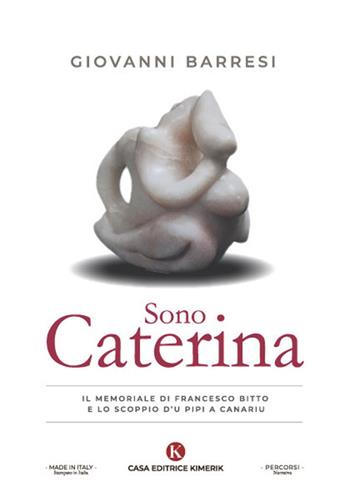 Sono Caterina. Il memoriale di Francesco Bitto e lo scoppio d'u pipi a canariu - Giovanni Barresi - Libro Kimerik 2022, Percorsi | Libraccio.it