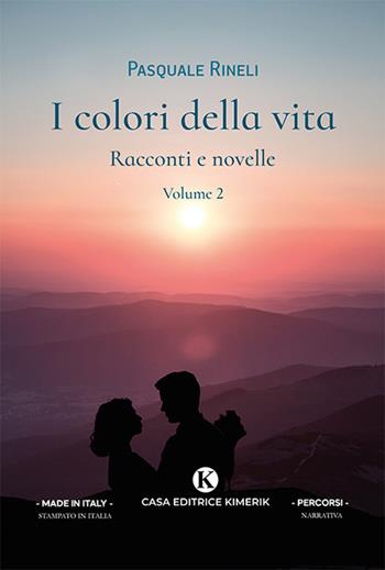 I colori della vita. Racconti e novelle. Vol. 2 - Pasquale Rineli - Libro Kimerik 2022, Percorsi | Libraccio.it