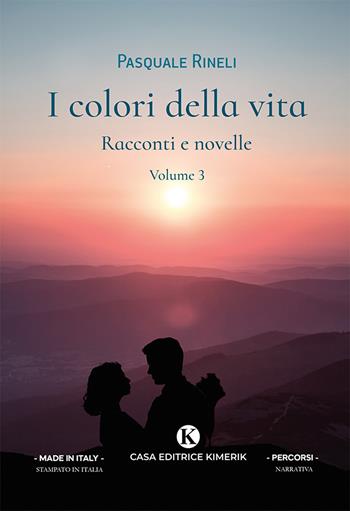 I colori della vita. Racconti e novelle. Vol. 3 - Pasquale Rineli - Libro Kimerik 2022, Percorsi | Libraccio.it