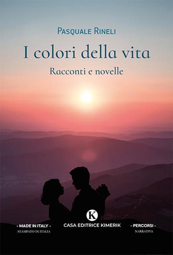 I colori della vita. Racconti e novelle. Vol. 1 - Pasquale Rineli - Libro Kimerik 2022, Percorsi | Libraccio.it