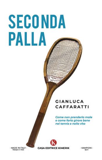 Seconda palla. Come non prenderla male e come farla girare bene nel tennis e nella vita - Gianluca Caffaratti - Libro Kimerik 2022, Kampioni | Libraccio.it